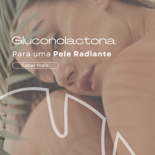Desvendando os Benefícios da Gluconolactona para uma Pele Radiante